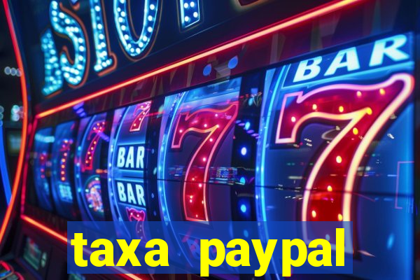 taxa paypal recebimento internacional