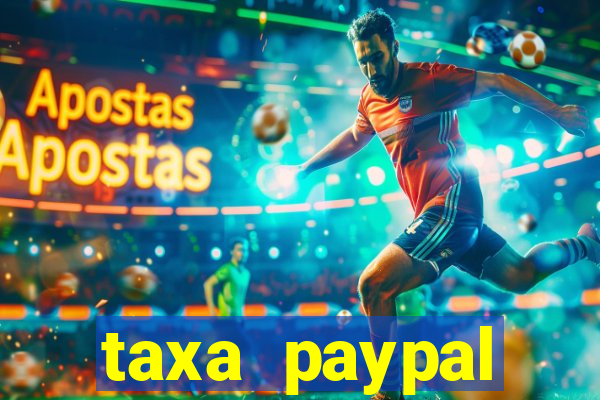 taxa paypal recebimento internacional