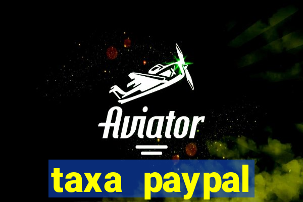 taxa paypal recebimento internacional