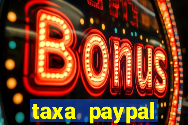 taxa paypal recebimento internacional