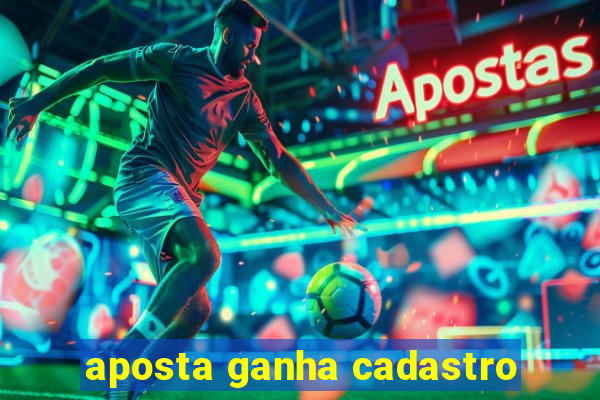 aposta ganha cadastro