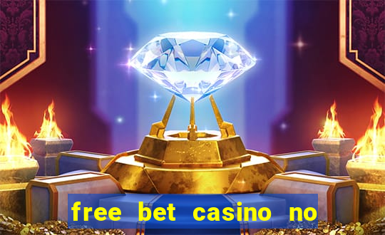 free bet casino no deposit required