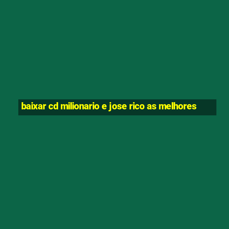 baixar cd milionario e jose rico as melhores