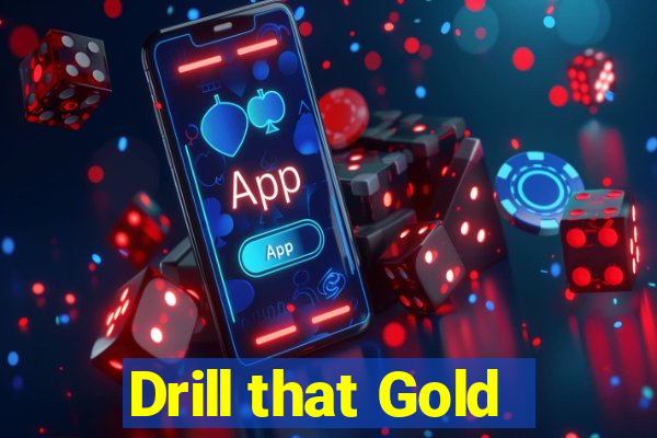 Drill that Gold