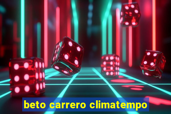 beto carrero climatempo