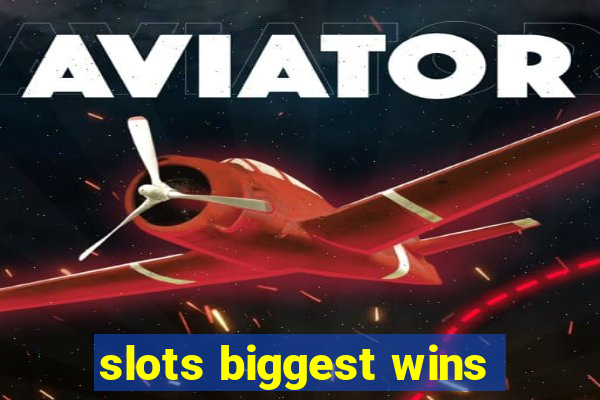 slots biggest wins