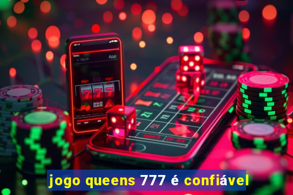 jogo queens 777 é confiável