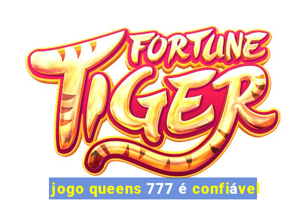 jogo queens 777 é confiável