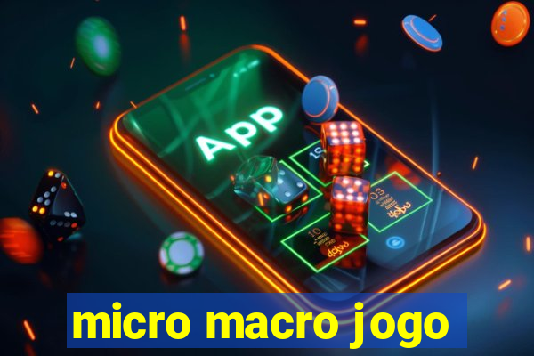 micro macro jogo