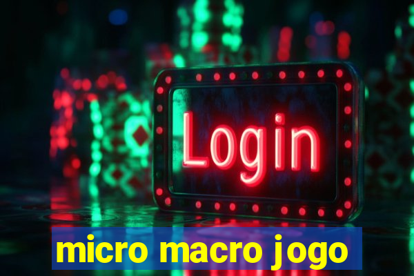 micro macro jogo