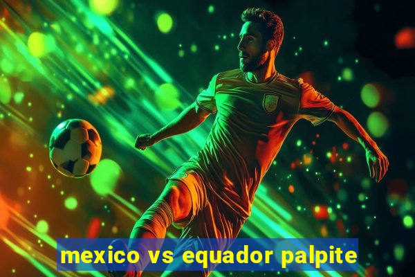 mexico vs equador palpite