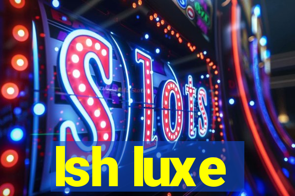 lsh luxe