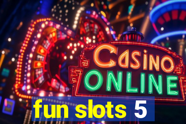 fun slots 5