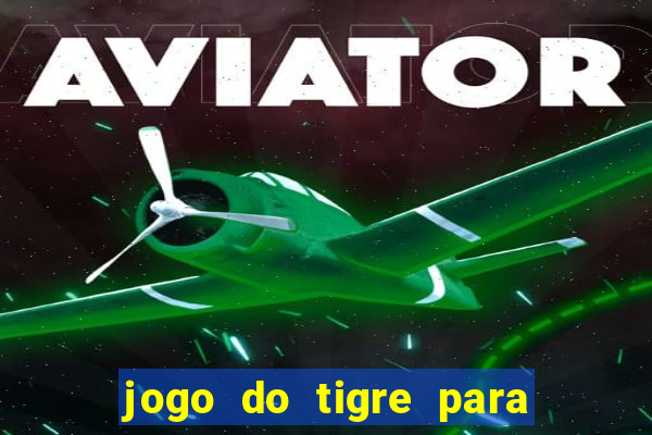 jogo do tigre para ganhar dinheiro de verdade