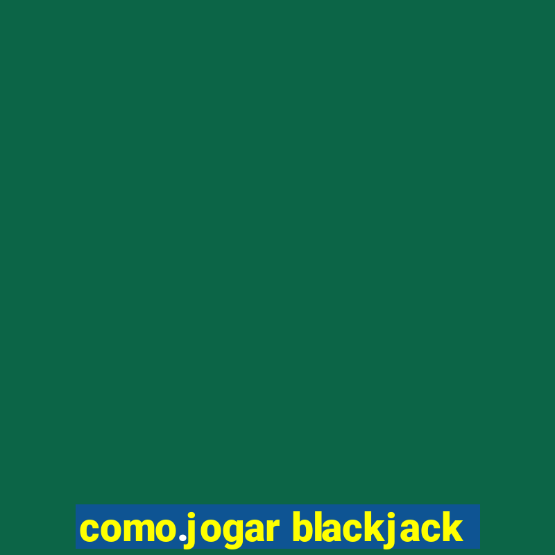 como.jogar blackjack