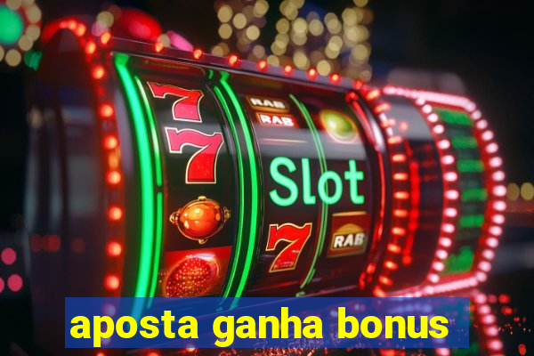 aposta ganha bonus