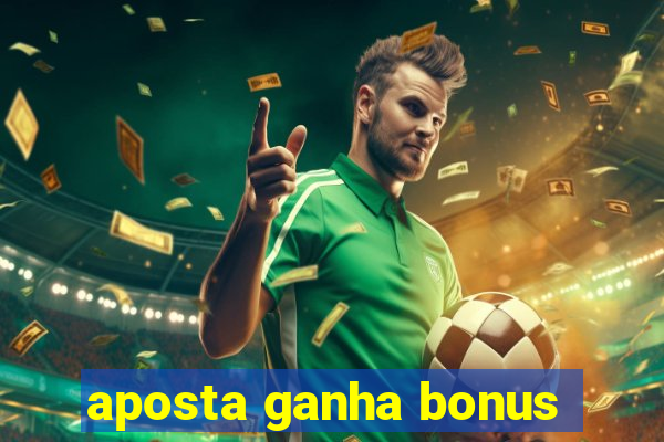 aposta ganha bonus