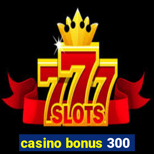 casino bonus 300