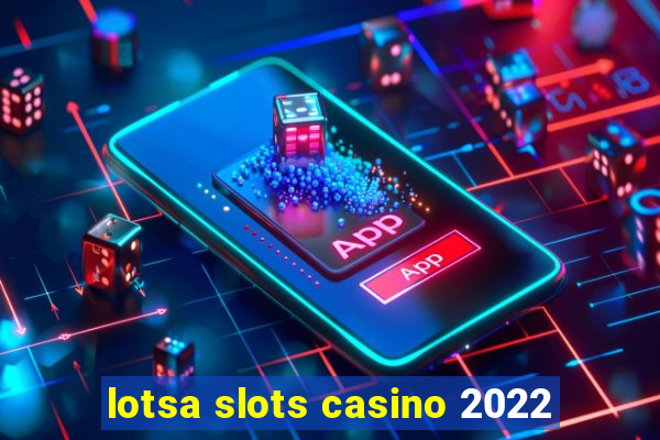 lotsa slots casino 2022