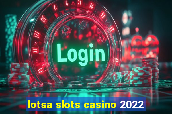 lotsa slots casino 2022