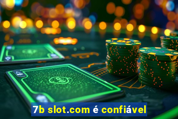 7b slot.com é confiável