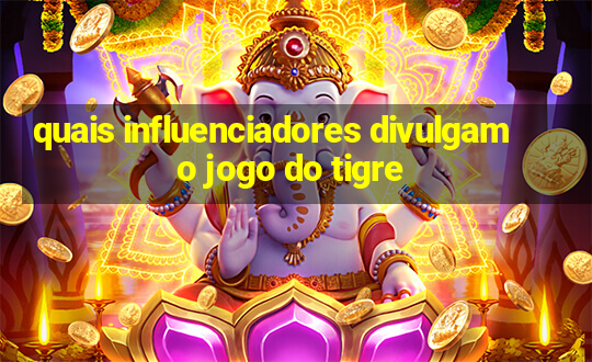 quais influenciadores divulgam o jogo do tigre