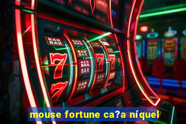 mouse fortune ca?a níquel