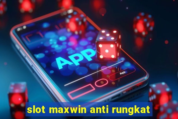 slot maxwin anti rungkat