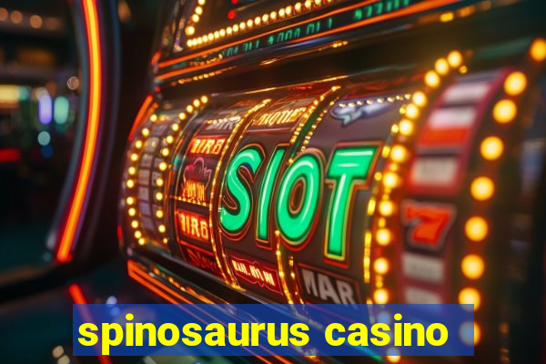 spinosaurus casino