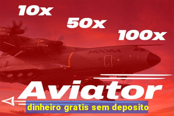 dinheiro gratis sem deposito