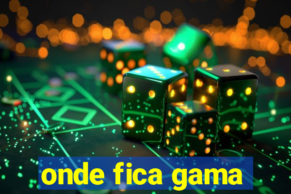 onde fica gama