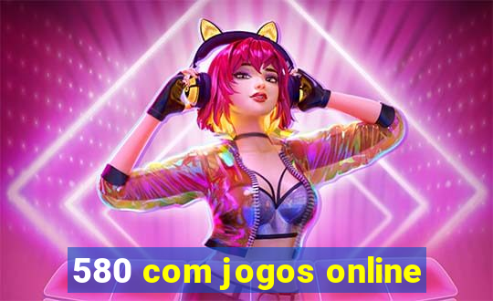 580 com jogos online