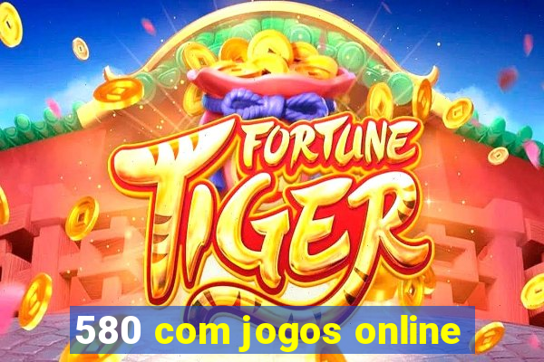 580 com jogos online