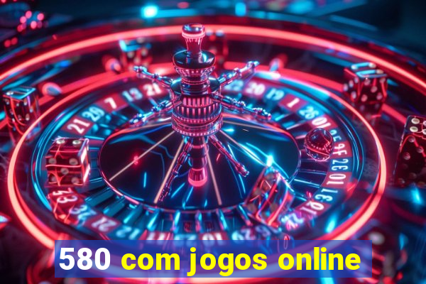 580 com jogos online