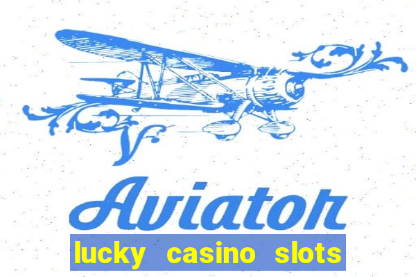 lucky casino slots - win cash