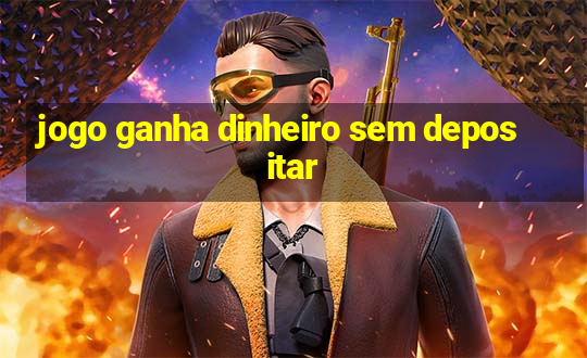 jogo ganha dinheiro sem depositar