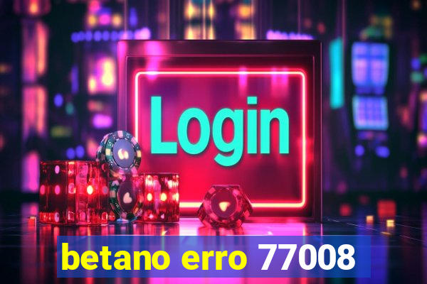 betano erro 77008