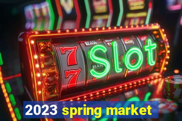 2023 spring market