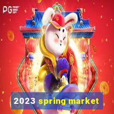 2023 spring market