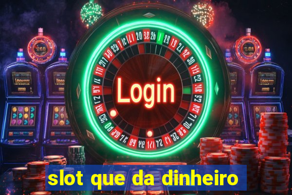 slot que da dinheiro