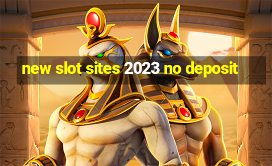 new slot sites 2023 no deposit