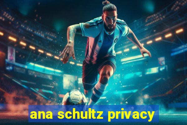 ana schultz privacy