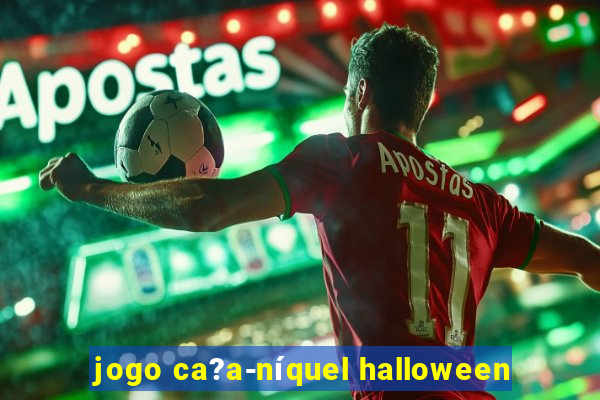 jogo ca?a-níquel halloween