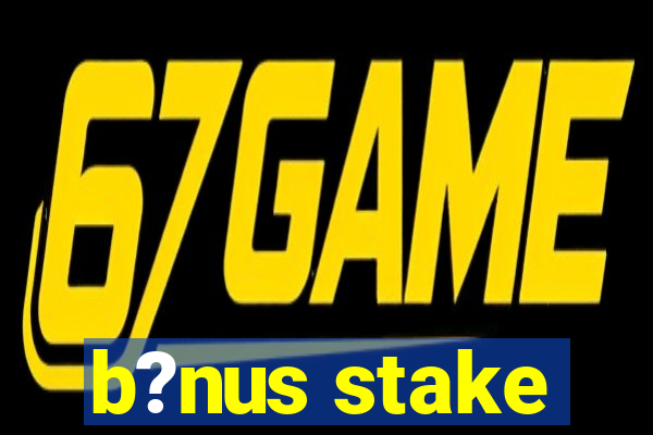 b?nus stake