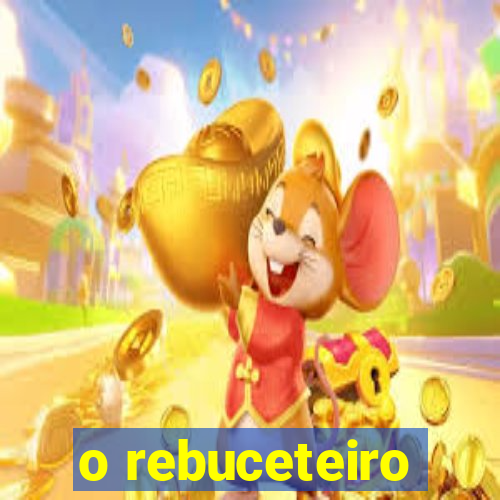 o rebuceteiro