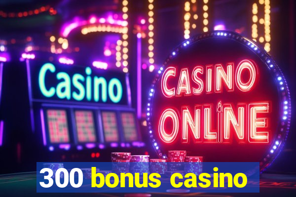 300 bonus casino