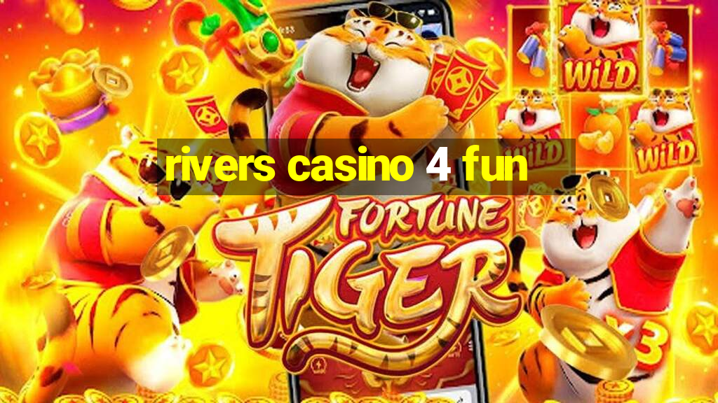 rivers casino 4 fun