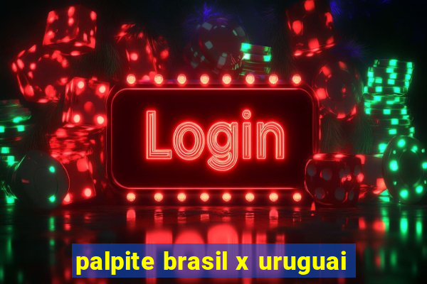 palpite brasil x uruguai