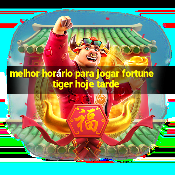 melhor horário para jogar fortune tiger hoje tarde