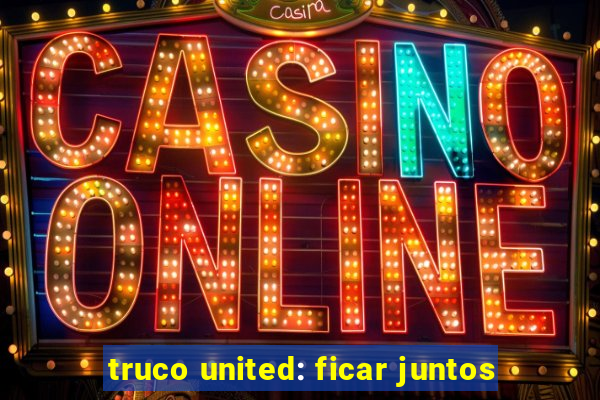 truco united: ficar juntos